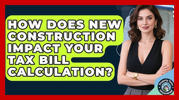 How Does New Construction Impact Your Tax Bill Calculation? | Property Taxes Uncovered News