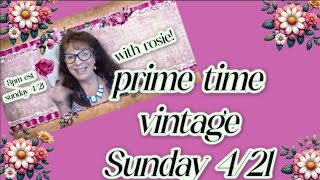 live Vintage sale~ Prime Time Vintage with Rosie!  Sun. nite 4/21 8pm est ~