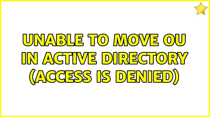 Unable to move OU in Active Directory (Access is denied)