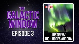 THE GALACTIC WINDOW Podcast - Feat: Justin w/ High Hopes Aurora