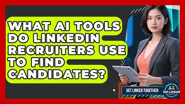 What AI Tools Do LinkedIn Recruiters Use To Find Candidates? - Get Linked Together