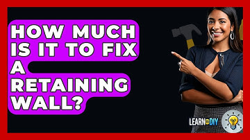 How Much Is It To Fix A Retaining Wall? - LearnToDIY360.com