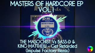 MASTERS OF HARDCORE EP VOL.1 - THE MASOCHIST Vs BASS-D & KING MATTHEW- Get Retarded (Imp. Fact. Rmx)