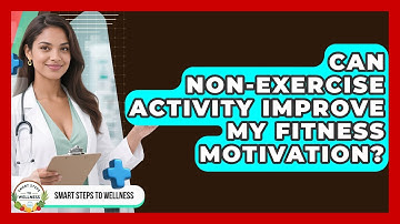 Can Non-exercise Activity Improve My Fitness Motivation? - Smart Steps to Wellness