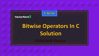 Bitwise Operators In C | C Series | HackerRank Series | Abhishek Kumar