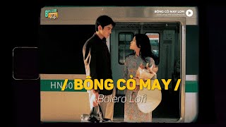 Bông Cỏ May - Lofi Ver X Bolero Lofi Đạt Long Vinh Tóc Mây Thơm Mùi Cỏ Đưa Anh Thoát Xa Dần