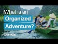 The new way of adventure travel what is an organized adventure