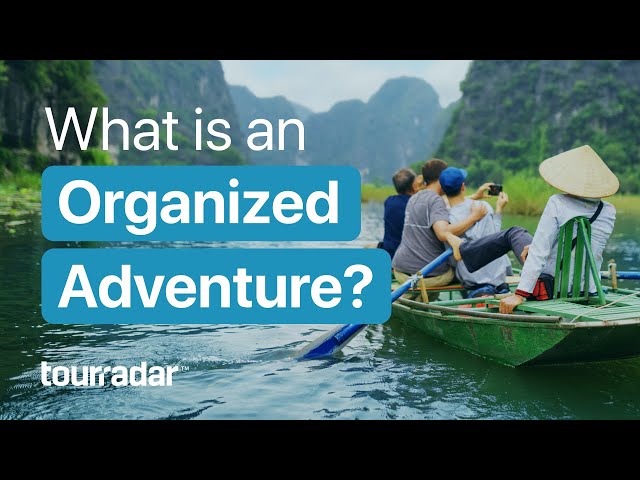 The new way of adventure travel: What is an organized adventure? 