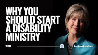 Why You Should Start a Disability Ministry, with Joni Eareckson Tada