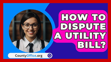 How To Dispute A Utility Bill? - CountyOffice.org