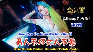 金久哲 - 男人不坏女人不爱 (Djheap九天版) Nan Ren Bu Huai Nu Ren Bu Ai 【Pria Tidak Nakal Wanita Tidak Cinta】