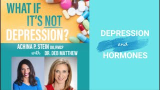 Depression and Hormones with Dr. Deb Matthew - What If It's Not Depression? With Dr. Achina Stein