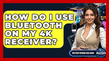 How Do I Use Bluetooth On My 4K Receiver? - NextGen Viewing and Audio