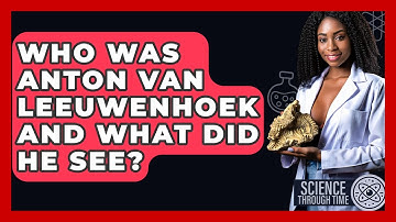 Who Was Anton Van Leeuwenhoek And What Did He See? - Science Through Time