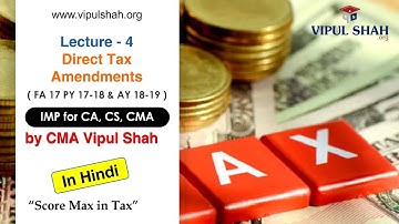 Lecture 4:Direct Tax Amendments FA 17 PY 17-18 & AY 18-19.IMP for CA, CS, CMA