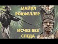 Был ли Майкл Рокфеллер Съеден Каннибалами?