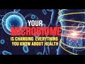 Your Microbiome Is Changing Everything You Know About Health.