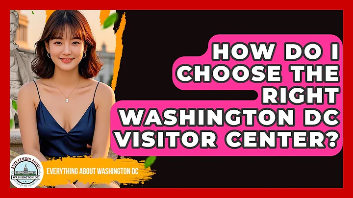 How Do I Choose The Right Washington DC Visitor Center? - Everything About Washington DC