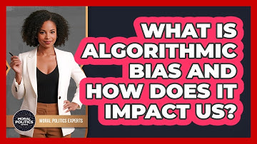 What Is Algorithmic Bias And How Does It Impact Us? - Moral Politics Experts