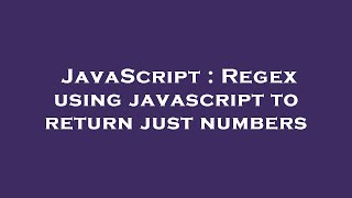 JavaScript : Regex using javascript to return just numbers