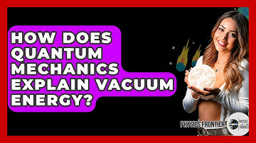 How Does Quantum Mechanics Explain Vacuum Energy? - Physics Frontier