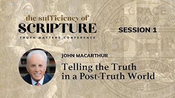Session 1: Telling the Truth in a Post-Truth World (John MacArthur)