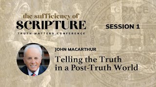 Session 1: Telling the Truth in a PostTruth World (John MacArthur)