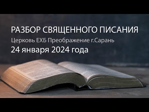 Разбор Священного Писания 24 января 2024 года. Церковь ЕХБ "Преображение" г. Сарань.