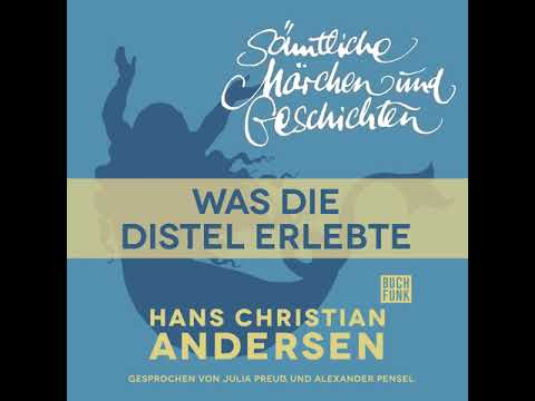 Hans Christian Andersen - H. C. Andersen: Sämtliche Märchen und Geschichten: Was die Distel erlebte