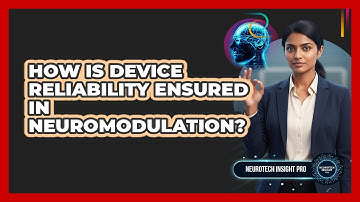 How Is Device Reliability Ensured In Neuromodulation?