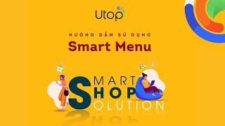 Hướng Dẫn Sử Dụng Smart Menu Trên Ứng Dụng Utop
