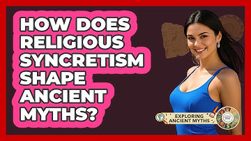 How Does Religious Syncretism Shape Ancient Myths? - Exploring Ancient Myths