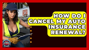 How Do I Cancel My Auto Insurance Renewal? - Auto Coverage Explained