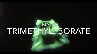 Make Trimethyl Borate (green fire!)