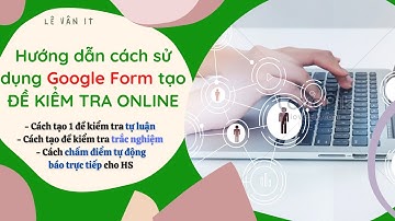 CÁCH TẠO MỘT ĐỀ KIỂM TRA ĐƠN GIẢN - TỰ ĐỘNG CHẤM ĐIỂM BẰNG GOOGLE FORM CHỈ 3 PHÚT!!!!!