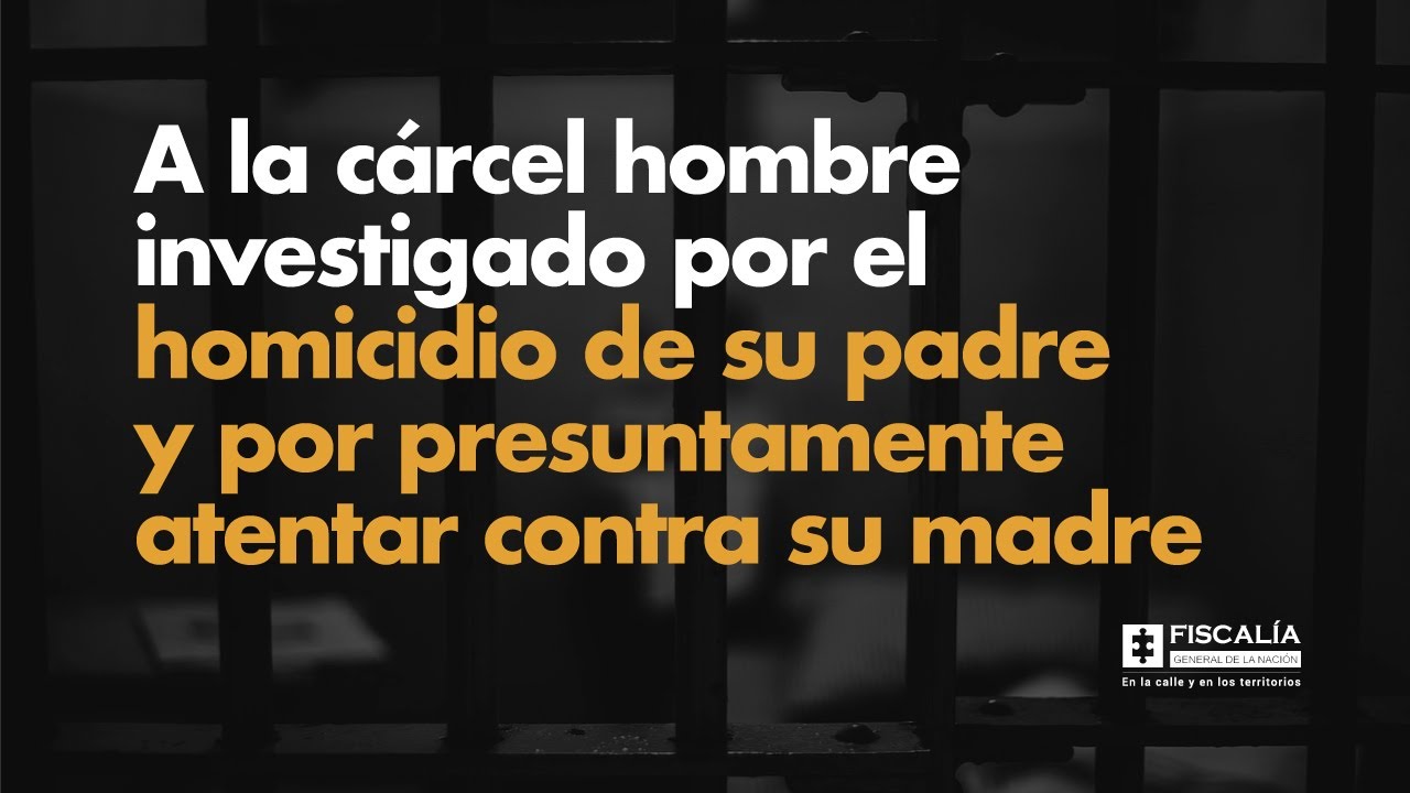 A la cárcel hombre investigado por homicidio de su padre y por ...