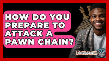 How Do You Prepare To Attack A Pawn Chain? - The Board Game Xpert