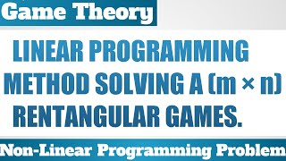 35. Linear Programming Method Solving A (m × n) RENTANGULAR GAMES.