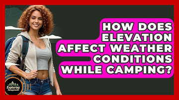How Does Elevation Affect Weather Conditions While Camping? - Exploring Campgrounds