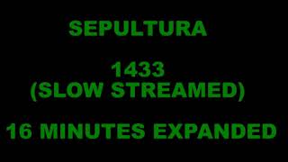 SEPULTURA 1433 (SLOW STREAMED) 16 MINUTES EXPANDED