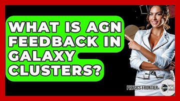 What Is AGN Feedback In Galaxy Clusters? - Physics Frontier