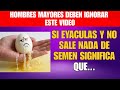 Si tienes más de 60 y NO EYACULAS, esto es lo que necesitas saber INMEDIATAMENTE...