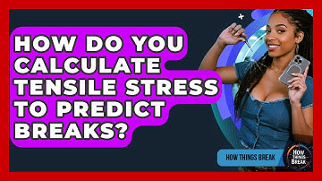 How Do You Calculate Tensile Stress To Predict Breaks? - How Things Break