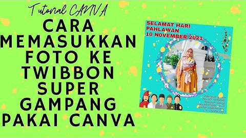 CARA MEMASUKKAN FOTO KE TWIBBON MELALUI APLIKASI CANVA