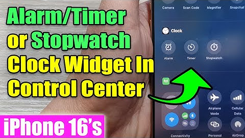 iPhone 16/16 Pro Max: How to Add/Remove Alarm Timer/Stopwatch Clock Widget In Control Center