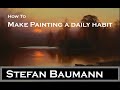 How to paint more and with more passion and make painting a daily habit