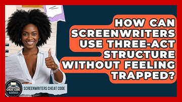 How Can Screenwriters Use Three-act Structure Without Feeling Trapped? - Screenwriter