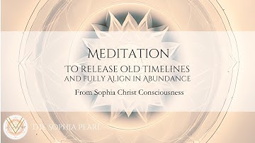 Release Old Timelines (& Fully Align in Abundance!) | From Sophia Christ Consciousness
