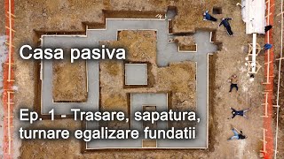 Ep. 1 - Casa pasiva - Trasare, sapatura, turnare egalizare fundatii