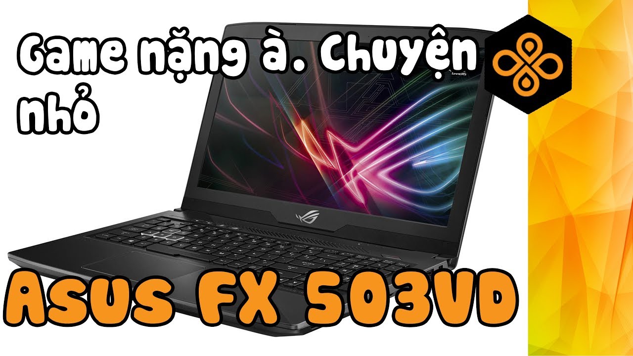 Đánh giá Laptop Asus Gaming FX503VD – Game nặng chỉ là chuyện nhỏ